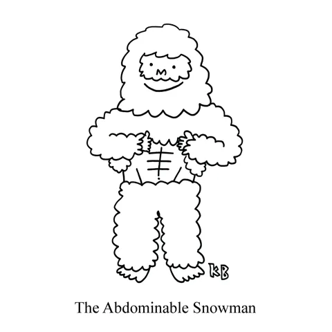 In this pun on the abominable snowman, we see the abdominable snowman, which is just a yeti/big foot with a rockin' six pack of abs. 