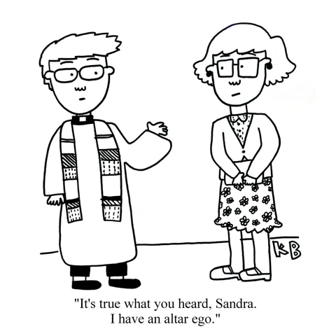 In this pun of alter ego, we see a conversation between a couple, where one reveals that this whole time, he has had a second life, an altar ego, as a preacher. 