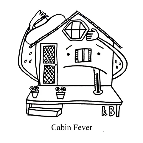 In this pun on cabin fever, we see a cabin suffering from a fever. Don't worry, he has an icepack on his head, a thermometer in his mouth, and we can only assume he dutifully took Tylenol right after this picture was drawn. 