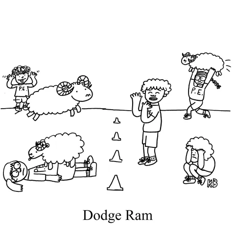 In this pun on Dodge Ram (the truck), we see it interpreted as a more aggressive version of dodge ball - but instead of balls, the kids are throwing rams at each other. Of course, it is chaotic, much like the premise of this cartoon.