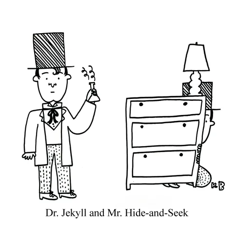 In this pun on Robert Louis Stevenson's Dr. Jekyll and Mr. Hide, we see Dr. Jekyll, an upstanding scientist, and Mr. Hide-and-Seek, a guy hiding behind a dresser, playing hide and seek.