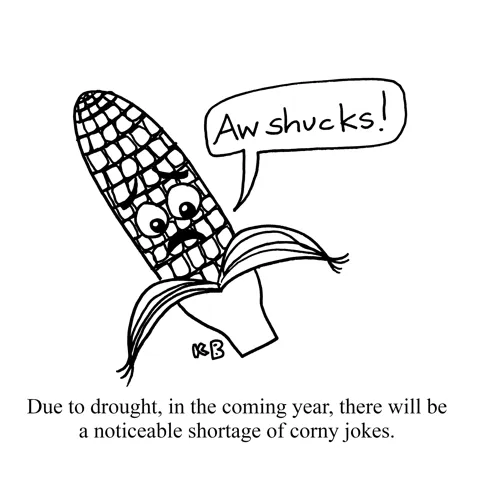 In this pun on corny jokes, we see the corniest one - which is, of course, a joke about corn, which is sad there will be a shortage of corny jokes. It laments, "Aw shucks!" 