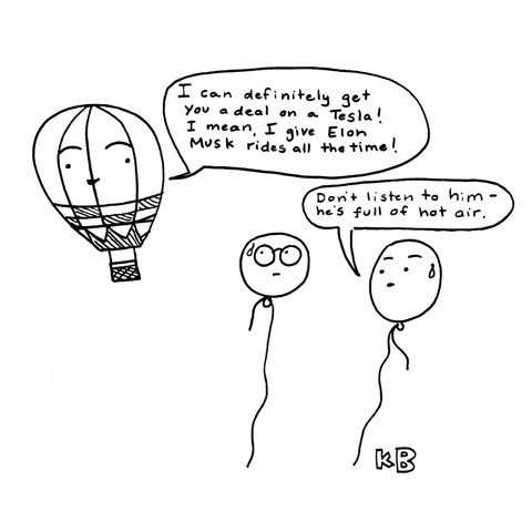 In this pun on hot air balloons being filled with hot air, we see a hot air ballon spewing  unsubstantiated statements (claiming he's pals with Elon and can get you a free Tesla) to his regular-temperatured air balloon compatriots.