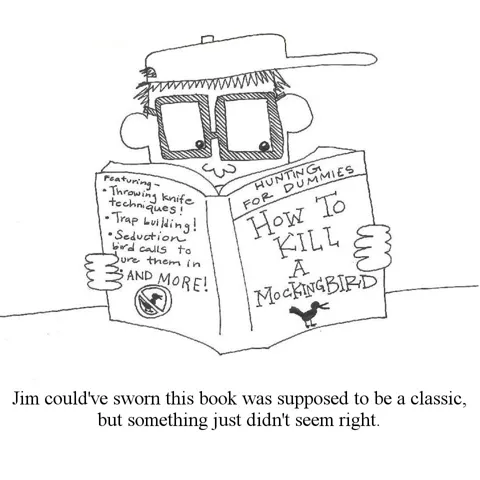A guy reads a book called "How to Kill a Mockingbird" -- clearly a hunting book that he has confused for Harper Lee's To Kill a Mockingbird. 