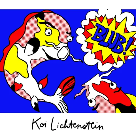  A pun of pop art master Roy Lichtenstein, except the cartoon-style stars of the picture are shocked koi fish, and the speech bubble says "BLUB"