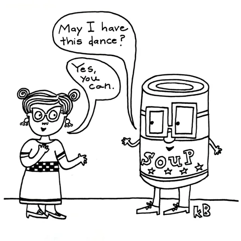 In this pun on "yes you can," we see a giant can of Campbell's chicken soup asking a gal to dance. The can says, "May I have this dance?" The gal says, "Yes, you can!" 