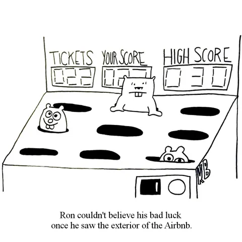 A mole sees the exterior of his Airbnb. Unfortunately, it is a whack-a-mole game at an arcade. 