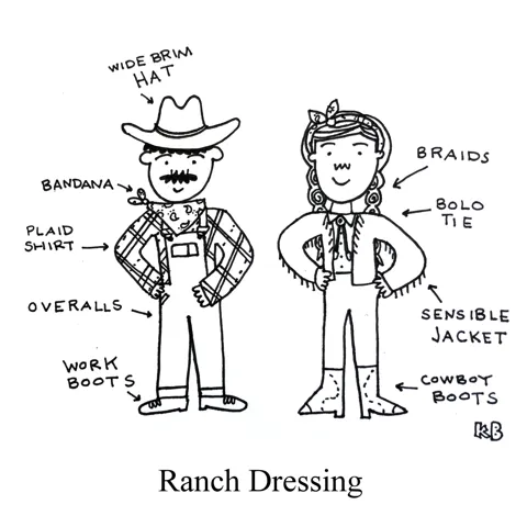 In this pun on ranch dressing (wonderful salad topping), we see ranch dressing, as in the kind of clothes you dress in when you're working on a ranch. We see two people wearing bandanas, plaid shirts, overalls, boots, bolo ties, and sensible jackets. 