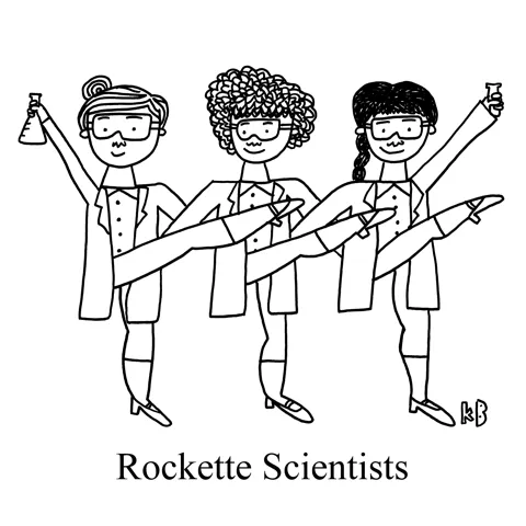 In this pun on rocket science, we see three Rockettes, can-can dancing in lab coats while holding beakers. 