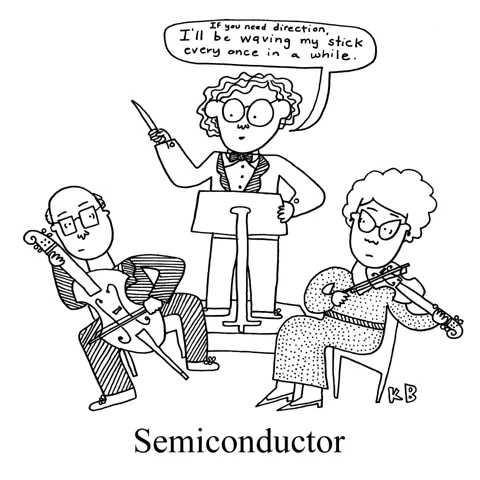 In this pun on semiconductor, we see a symphony conductor standing in front of the orchestra saying he's only going to wave his baton every once in a while - he's only semi a conductor. 