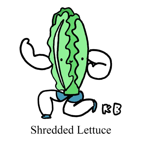 In this pun on shredded, we see shredded lettuce, which, of course, is lettuce that is very muscular.