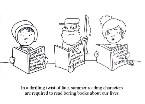In a thrilling twist of fate, we see characters from our boring summer reading books having to read boring summer reading books about our lives (about calls to insurance, printer malfunctions, and coworker feuds)