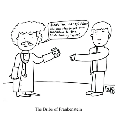In this pun on the Bride of Frankenstein - with a nod to the college admissions scandal.- we see the bribe of Frankenstein, which is just Dr. Frankenstein bribing the sailing team coach to get recruited for USC. 