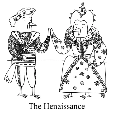 In this asinine chicken pun based on the Renaissance, we see the Henaissance, which is just two chickens dressed in Renaissance attire. 