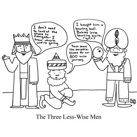 The three less-wise men, in contrast with the three wise men who brought baby Jesus gold, frankincense, and myrrh, describe their thought processes - one refuses to ask the stars for directions, one wears uncomfortable shoes, one brings a bowling ball.