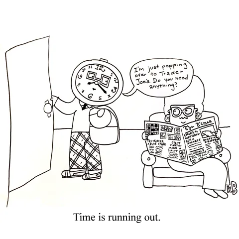 Time (a guy with a clock as a head) tells his wife he is just popping over to Traders Joe's, but he'll be right back after he runs out. 