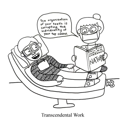 In this pun on transcendentalism and dental work, we see a dentist read from Ralph Waldo Emerson's Nature and tell her patient, "The organization of your teeth is corrupting the individuality of your top canine!" 