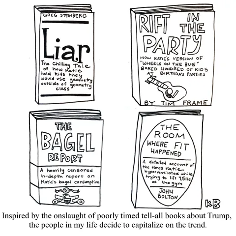 In this play on all the too-little too-late tell-all books about Trump, we see some that might be written about me, covering topics like: how I lie to kids that they'll use geometry when they're older, how many bagels I eat, how un-strong I am