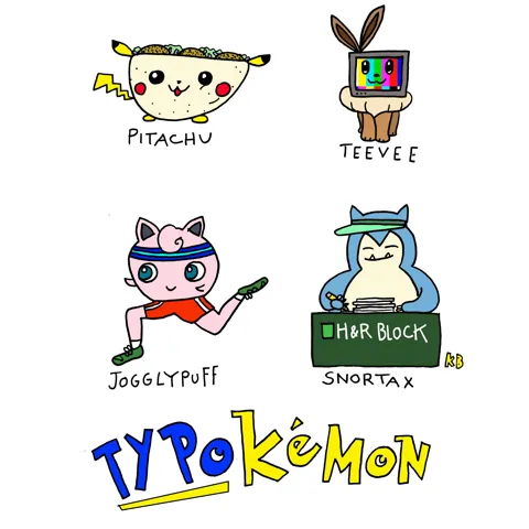 In this pun on Pokemon and typos, we see what Pokemon would look like with typos in their names: Pikachu as Pitachu (a falafel filled pita version), Eevee as Teevee (with a TV head), Jigglypuff as the athletic Jogglypuff, Snorlax as Snortax, an accountant