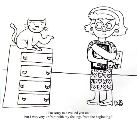 A cat apologizes to its owner - who wears a lot of "I love my cat" paraphernalia - for leading the owner on, but the cat says it has been upfront about its feelings since the beginning. 