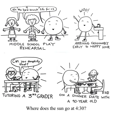 In this cartoon wondering where the sun goes when it sets at 4:30 after fall daylight's savings time kicks in, we see the sun at middle school play rehearsal, early for happy hour, tutoring a 3rd grader, on a dinner date with a 90-year-old