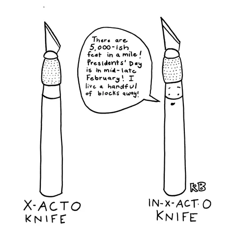 In this comparison pun cartoon, we see an xacto knife next to an Inxacto Knife, a knife who only spews non-precise and inexact information (it says: There are 5000-ish feet in a mile! Presidents' Day is in mid-late February! I live a handful of blocks away!)