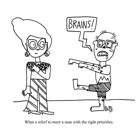 In this play on the idea that zombies are chasing you screaming "BRAINS!," we see a woman charmed by the prospect of being chased by a man (albeit an undead one) yelling BRAINS, thinking "What a relief to meet a man with the right priorities." 